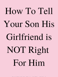 How To Tell Your Son His Girlfriend is Not Right For Him