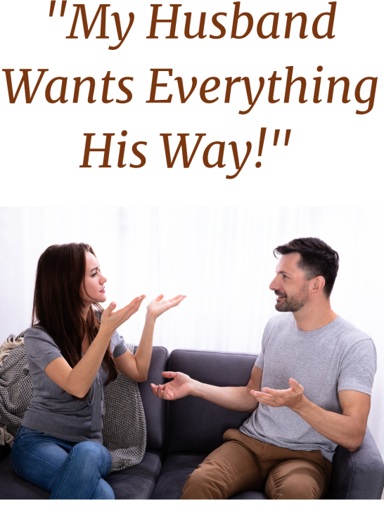 ”My Husband Wants Everything His Way!” How To Get Him To Concede