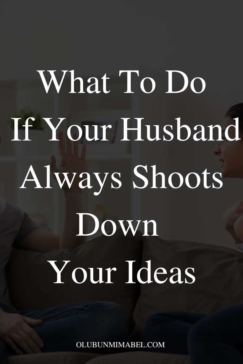 My Husband Always Shoots Down My Ideas