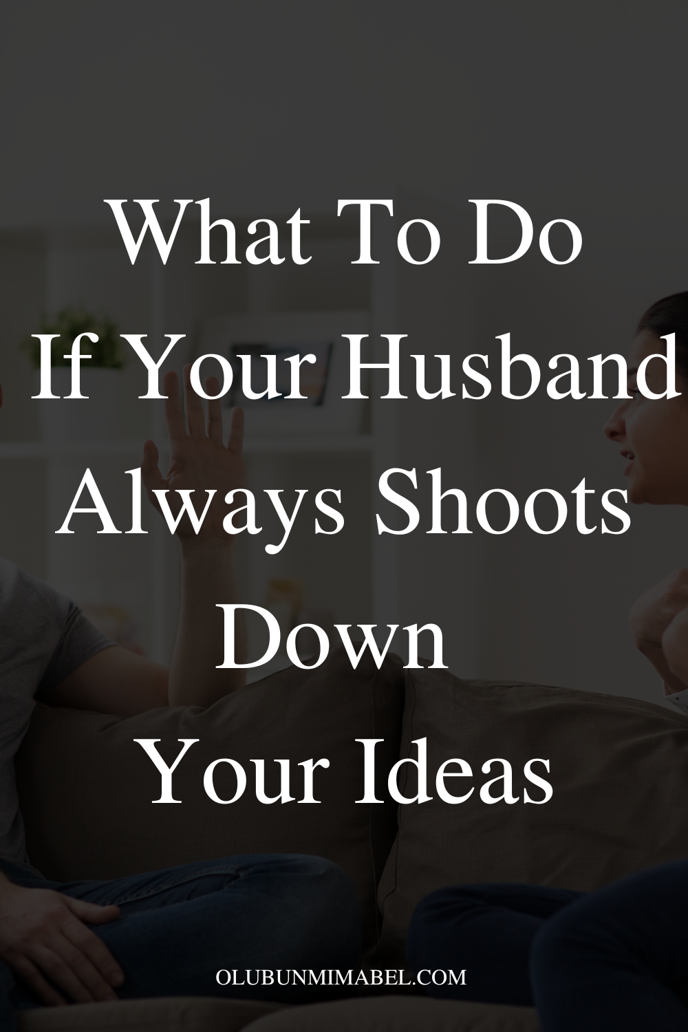 My Husband Always Shoots Down My Ideas