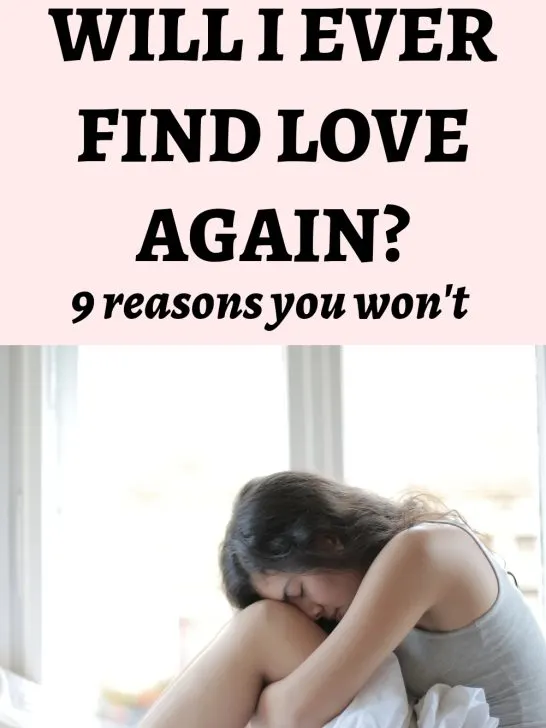 “Will I Ever Find Love Again?” You Won’t If You Do These 9 Things