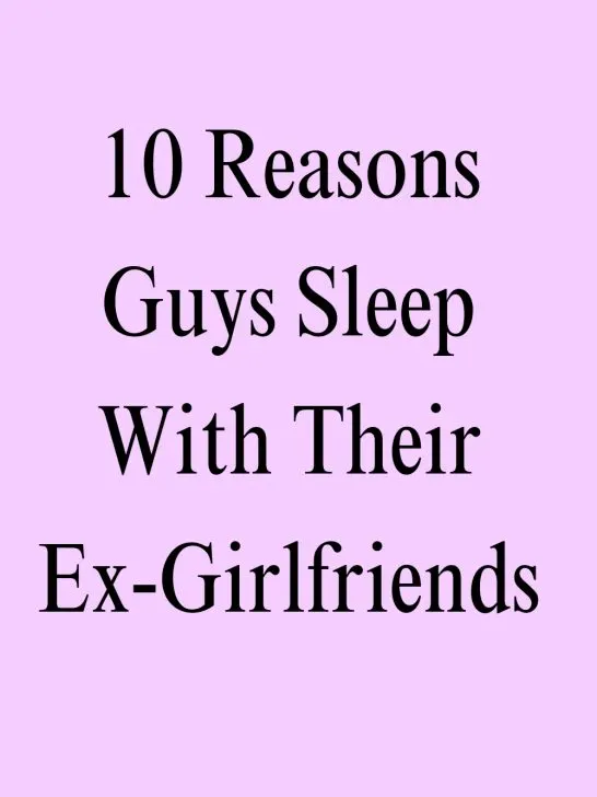 10 Reasons Guys Sleep With Their Ex 