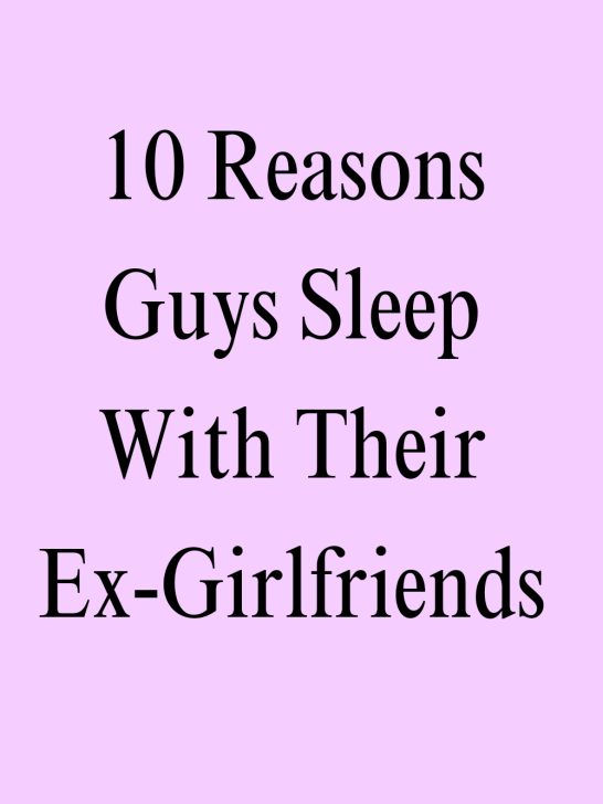 10 Reasons Guys Sleep With Their Ex 