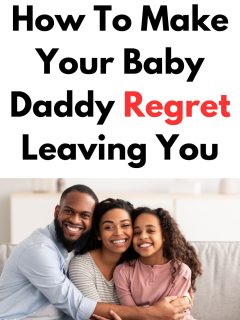How To Make Your Baby Daddy Regret Leaving You