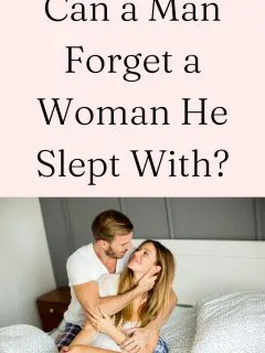 Can A man Forget a Woman He Slept With?