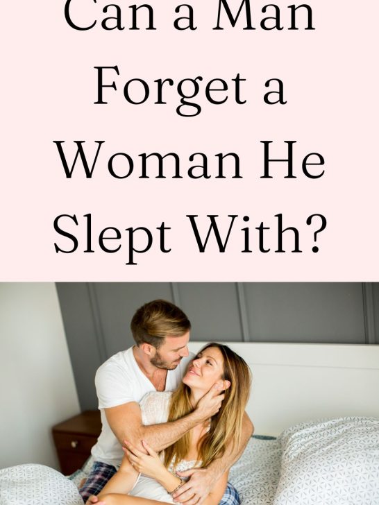 Can A man Forget a Woman He Slept With? Well, It Depends