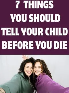 things you should tell your child before you die