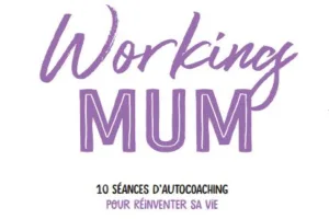 Working Mum : des mamans épanouies au travail et dans la vie, tout simplement