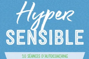 L’ « Hypersensible » : un haut potentiel pour l’entreprise, selon Fanny Marais