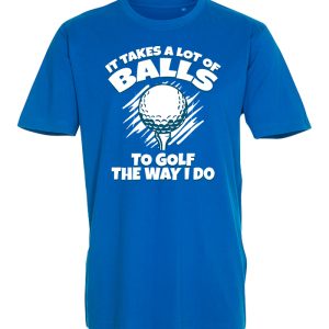 It takes a lot of balls to golf the way I do - T-shirt