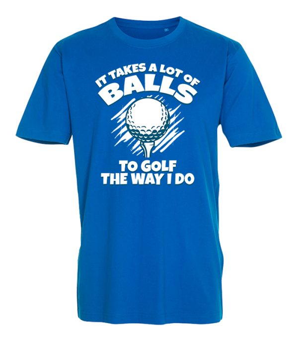 It takes a lot of balls to golf the way I do - T-shirt