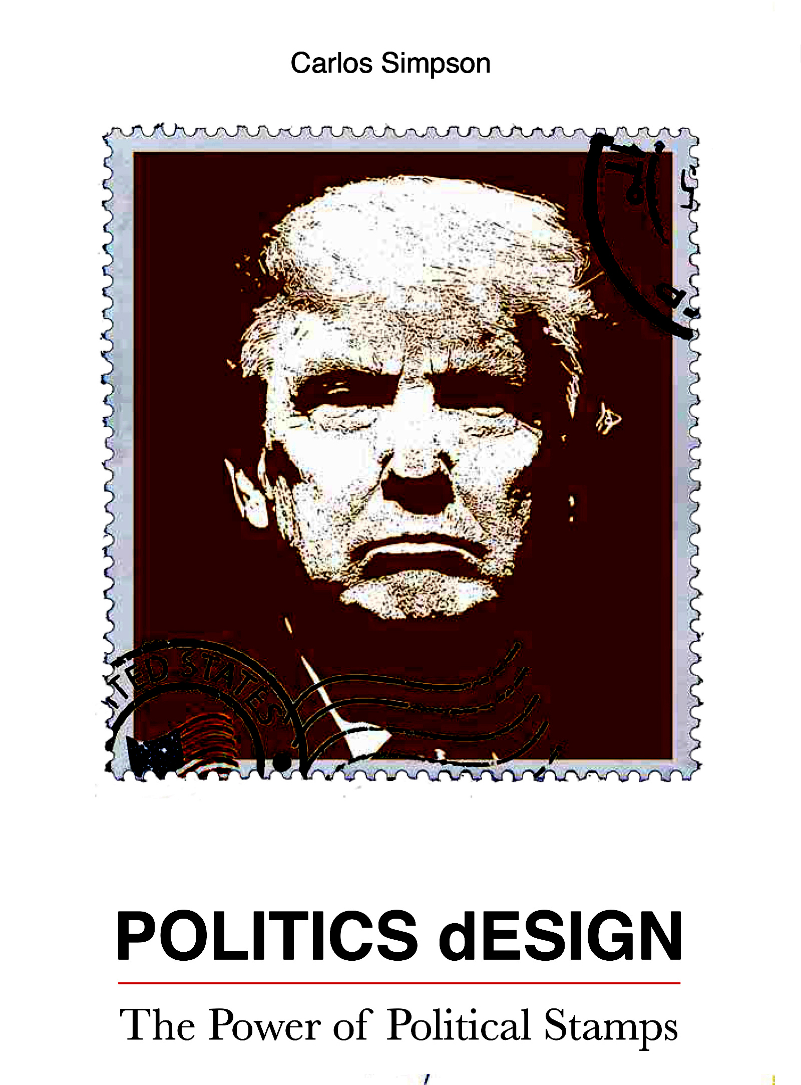 Politics Design book cover by Carlos Simpson featuring a politically charged stamp design of Donald Trump. This bold visual explores the use of graphic design in political commentary, activism, and cultural influence.