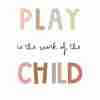 Play Is The Work Of The Child Poster Count