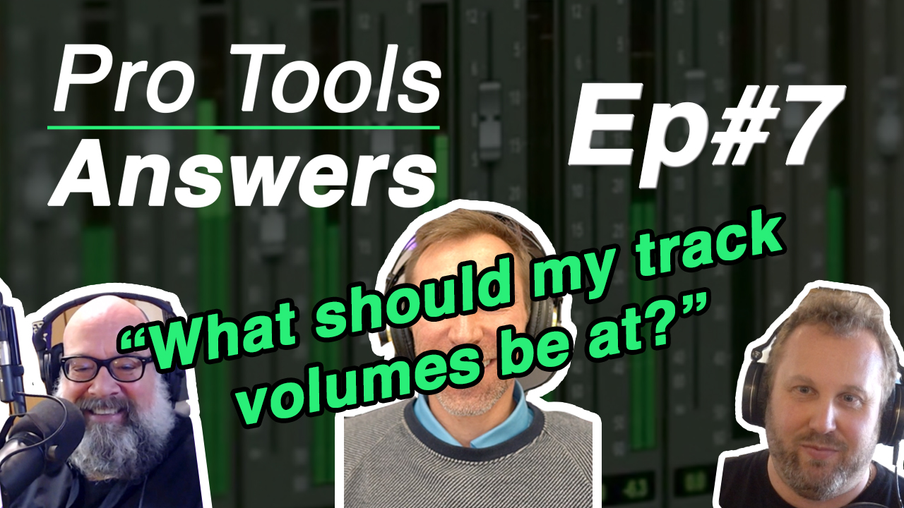 Pro Tools Answers | Episode #7 – “What should my track volumes be at?”