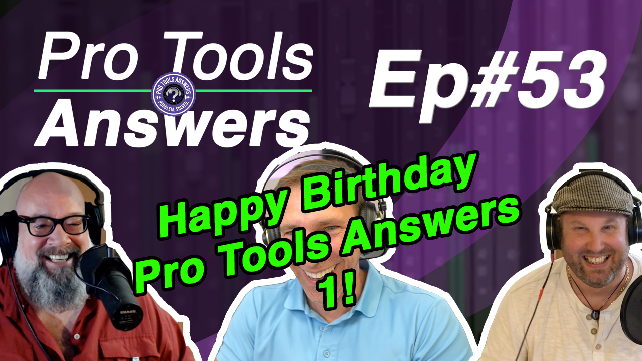 Ep #53 | Happy 1st Birthday Pro Tools Answers