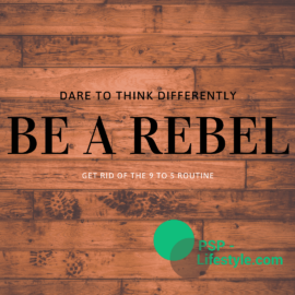 Dare to think differently and be a rebel! Escape the 9 to 5 mentality!