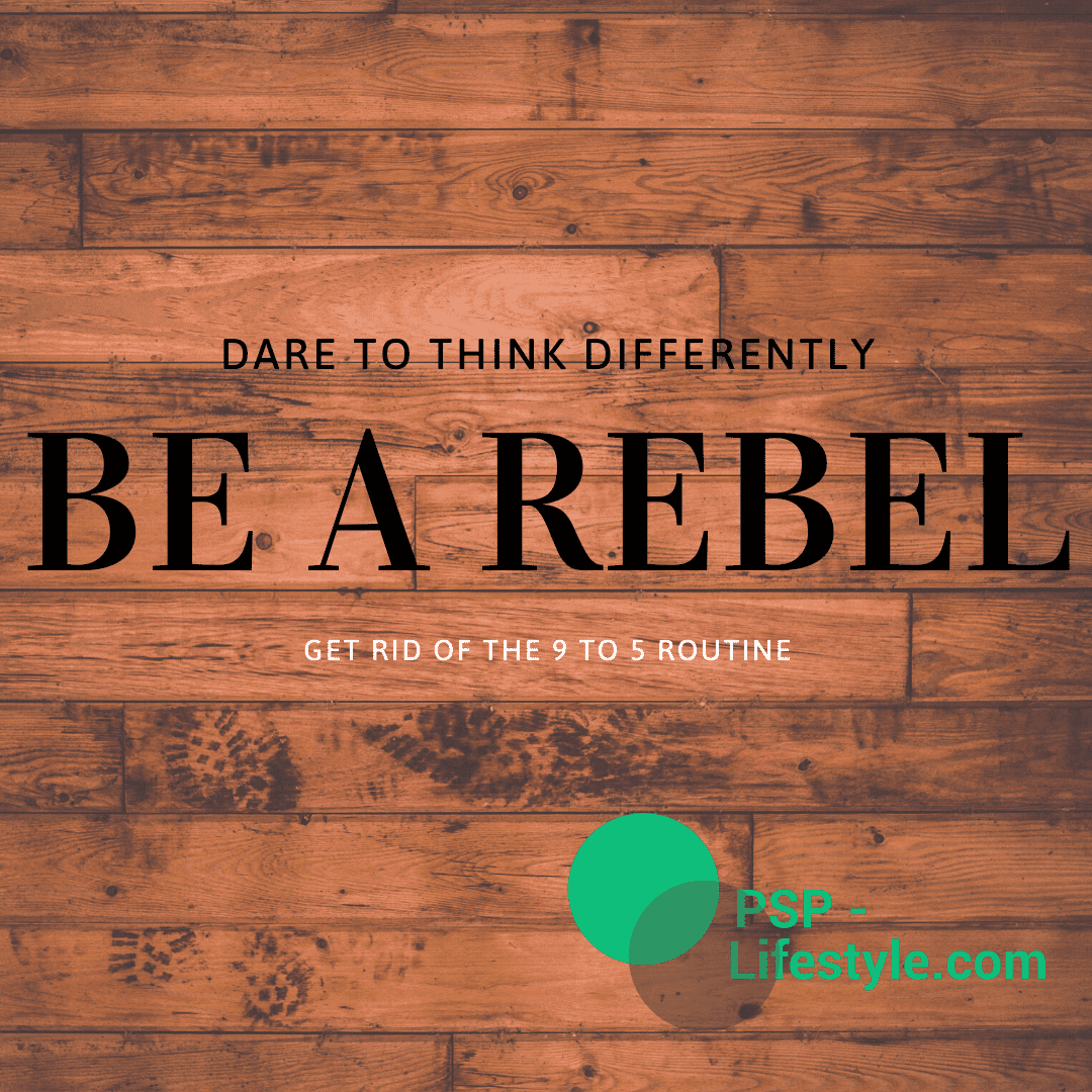 Dare to think differently and be a rebel! Escape the 9 to 5 mentality!