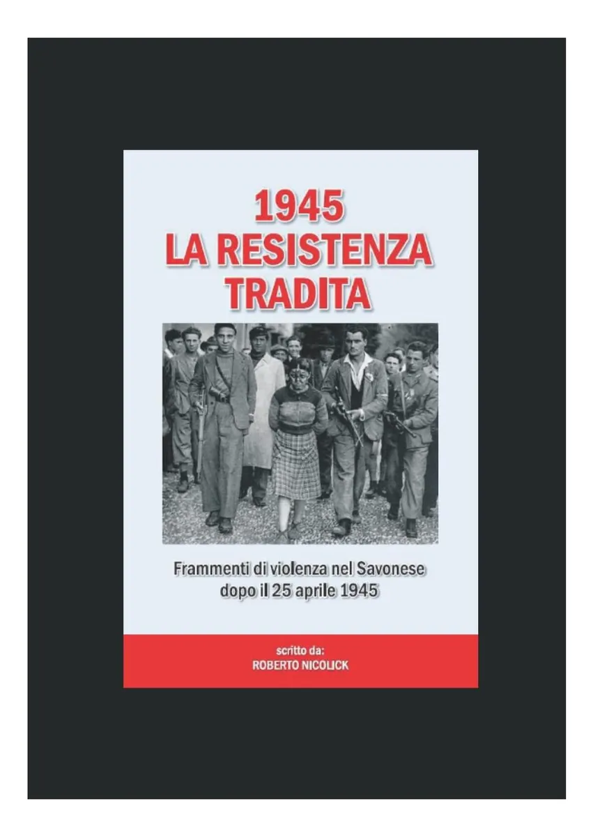1945 la resistenza tradita (frammenti di violenza nel savonese dopo il 25 Aprile 1945)