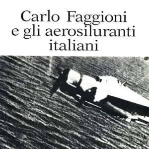 Carlo Faggioni e gli aerosiluranti italiani (ancora incelofanato)