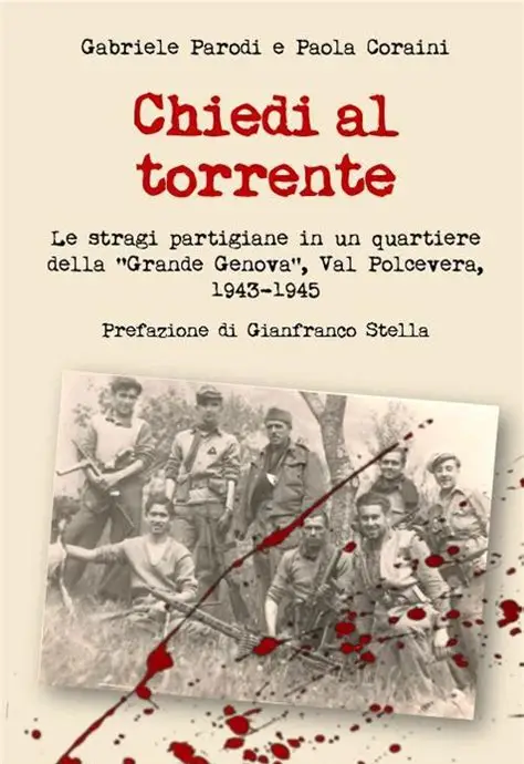 Chiedi al torrente (le stragi partigiane in un quartiere della “Grande Genova”, Val Polcevera 1943 – 1945)