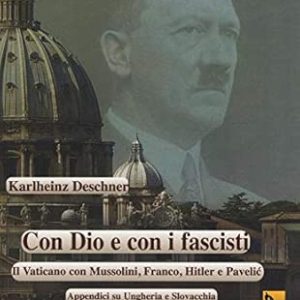 Con Dio e con i fascisti (il Vaticano con Mussolini, Franco, Hitler e Pavelic – appendice su Ungheria e Slovacchia)