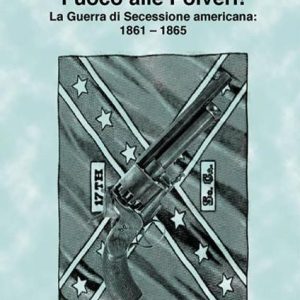 Fuoco alle polveri (la guerra di secessione americana 1861-1865)