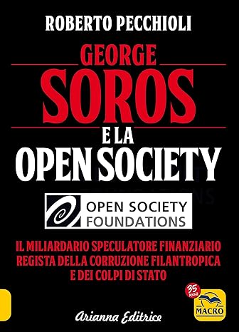 George Soros e la Open Society: Il miliardario speculatore finanziario regista della corruzione filantropica e dei colpi di stato