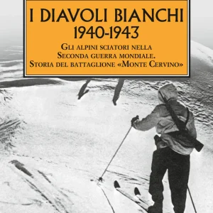 1940-1943 I diavoli bianchi. Gli alpini sciatori nella II^ guerra mondiale. Storia del Btg. Monte Cervino