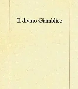Il divino Gianblico (salutato come salvatore della sapienza greco-romama)