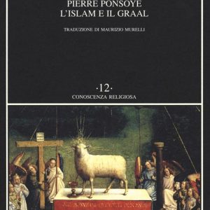 L'Islam e il Graal. Studio sull'esoterismo del Parzival di Wolfram von Eschenbach