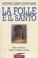 La folle e il santo (mistici e misticismo: Oriente ed Occidente a confronto