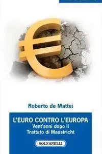 L’euro contro l’Europa (vent’anni dopo il trattato di Maastricht)