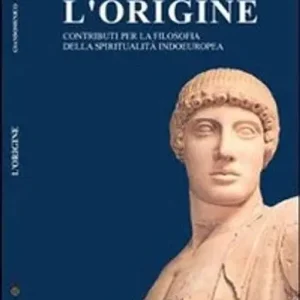 L’origine (contributi per la filosofia della spiritualità indoeuropea)