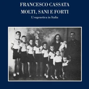 Molti, sani e forti (l’eugenetica in Italia)