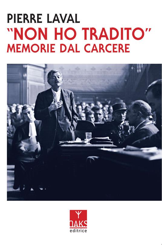 Non ho tradito (memorie dal carcere del Primo Ministro della Repubblica di Vichy fucilato per collaborazionismo)