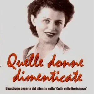 Quelle donne dimenticate. Una strage coperta dal silenzio nella culla della resistenza