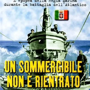 Un sommergibile non è tornato alla base (1940-1943 l’epopea della Regia Marina durante la battaglia dell’Atlantico)
