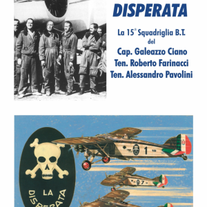 Disperata. La 15 squadriglia B.T. del cap. G. Ciano, ten. R. Farinacci, ten. A. Pavolini