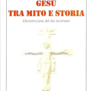 Gesù tra mito e storia. Decostruzione del Dio incarnato