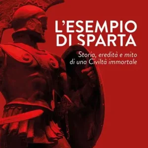 L’esempio di Sparta (storia, eredità e mito di una civiltà immortale)