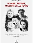 Donne, eroine, martiri delle foibe