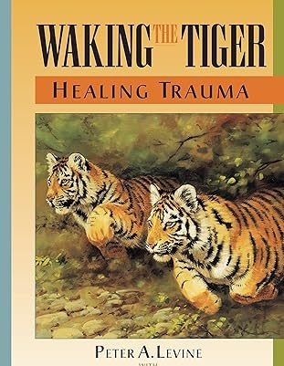 Waking the Tiger - Healing Trauma by Peter A Levine with Ann Fredrick