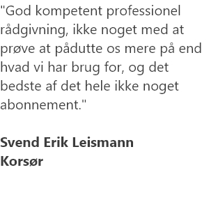 God kompetent professionel rådgivning, ikke noget med at prøve at pådutte os mere på end hvad vi har brug for, og det bedste af det hel