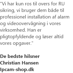 Vi har kun ros til overs for RU sikring, vi bruger dem både til professionel installation af alarm og videoovervågning i vores virksomh