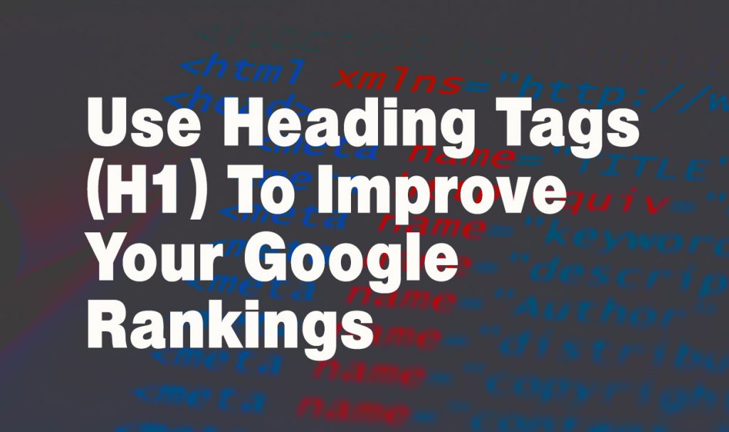 Use Heading Tags (H1) To Improve Your Google Rankings