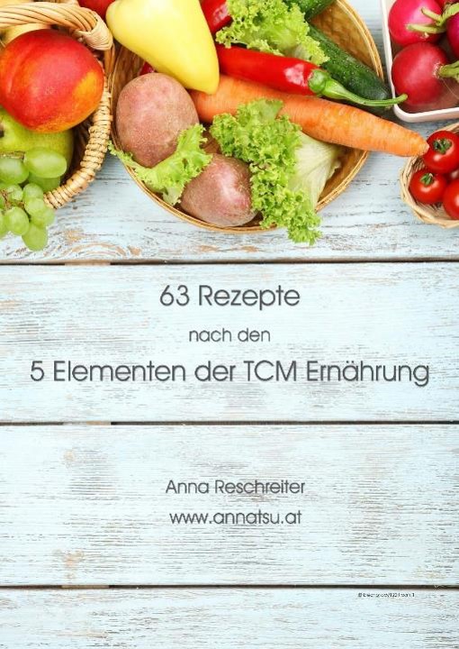 63 Rezepte nach den 5 Elementen der TCM von Anna Reschreiter