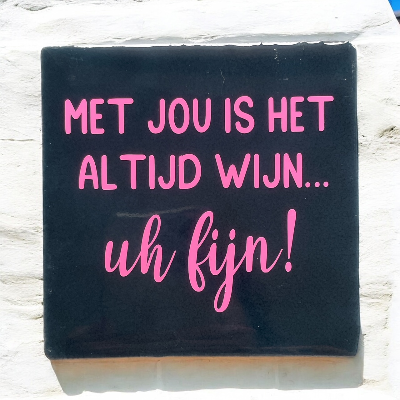 Tegeltje "Met jou is het altijd Wijn... uh Fijn"    #120#