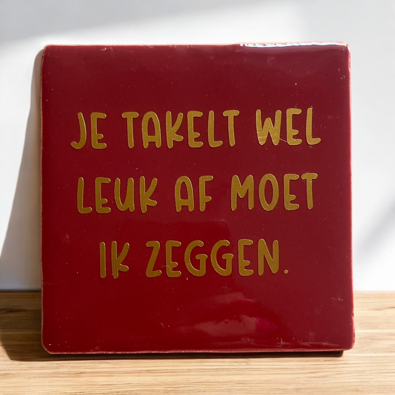 Hip Tegeltje "Je takelt wel leuk af, moet ik zeggen"   #163#