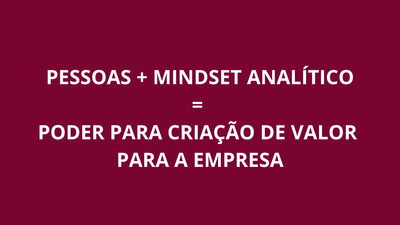 O MINDSET ANALÍTICO E A CRIAÇÃO DE VALOR PARA O NEGÓCIO