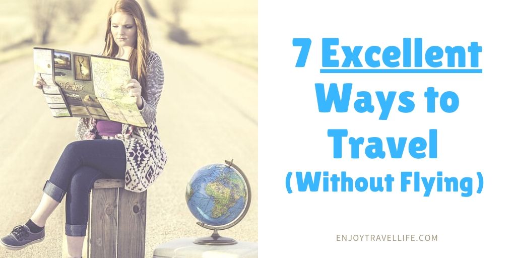 7 Excellent Ways to Travel Without Flying [Best Alternatives)